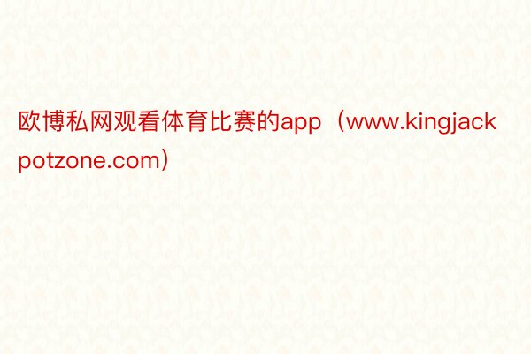欧博私网观看体育比赛的app（www.kingjackpotzone.com）