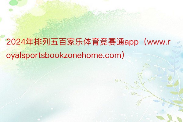 2024年排列五百家乐体育竞赛通app(www.royalsportsbookzonehome.com)